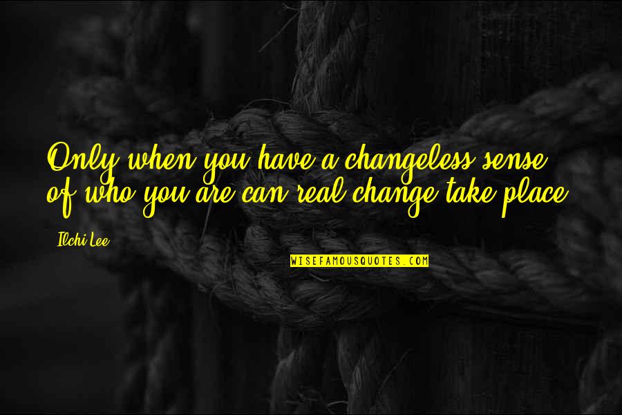 Pulligow Quotes By Ilchi Lee: Only when you have a changeless sense of
