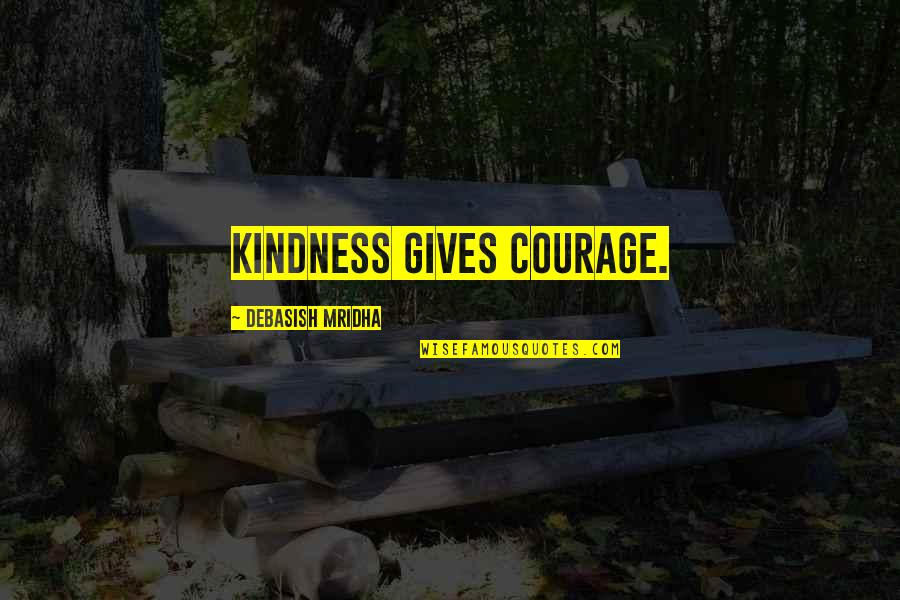 Pullin Hoes Quotes By Debasish Mridha: Kindness gives courage.