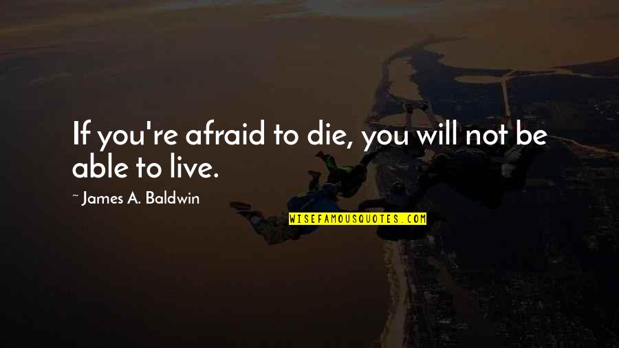 Pullin Quotes By James A. Baldwin: If you're afraid to die, you will not