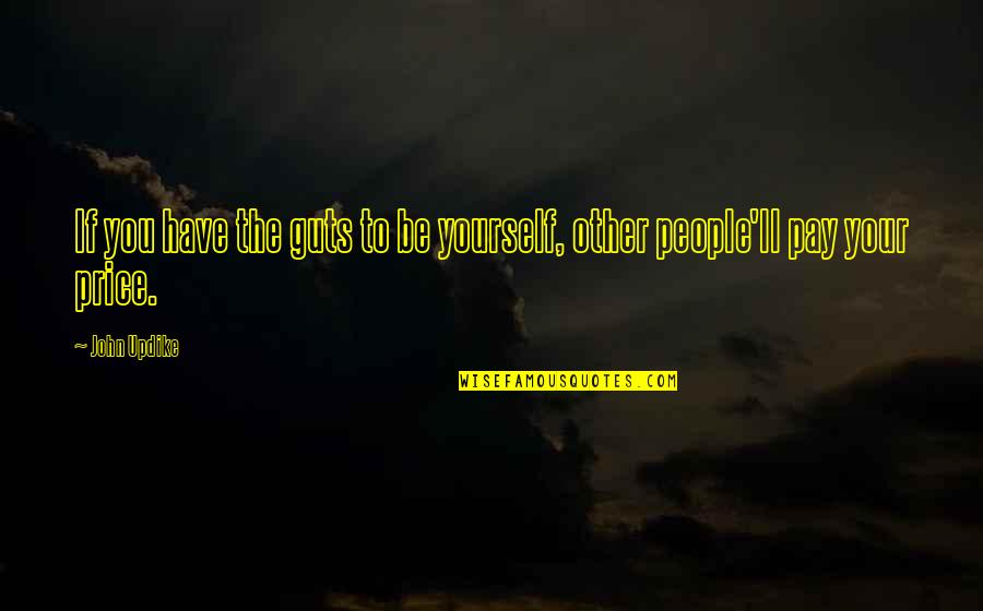 Pullin Quotes By John Updike: If you have the guts to be yourself,