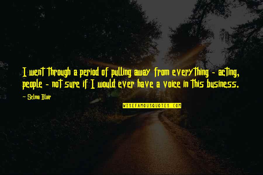 Pulling Away Quotes By Selma Blair: I went through a period of pulling away