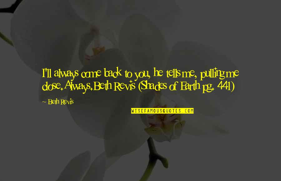 Pulling Back Quotes By Beth Revis: I'll always come back to you, he tells Pulling Back Quotes By Beth Revis: I'll always come back to you, he tells