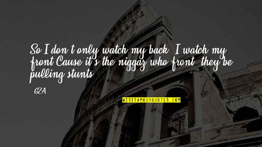 Pulling Back Quotes By GZA: So I don't only watch my back, I Pulling Back Quotes By GZA: So I don't only watch my back, I