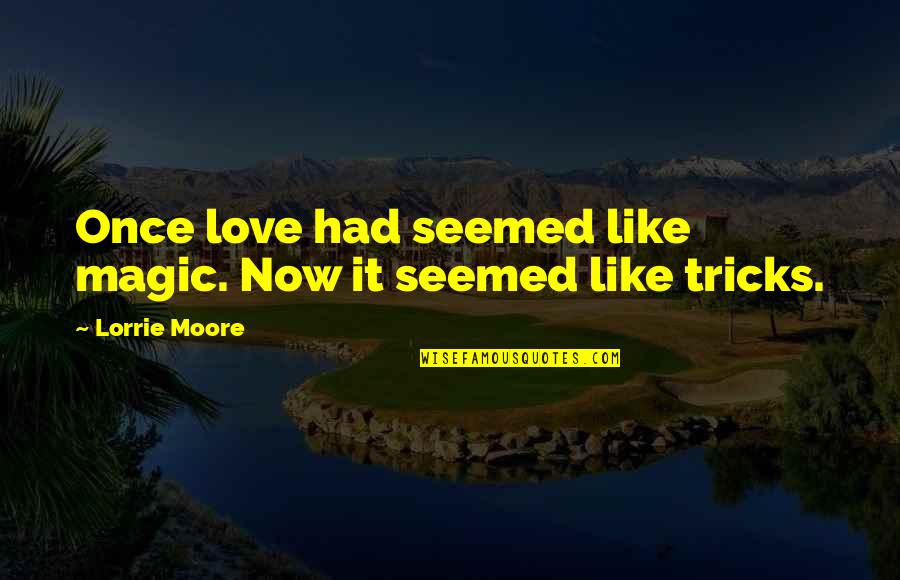 Pulling Girls Quotes By Lorrie Moore: Once love had seemed like magic. Now it Pulling Girls Quotes By Lorrie Moore: Once love had seemed like magic. Now it
