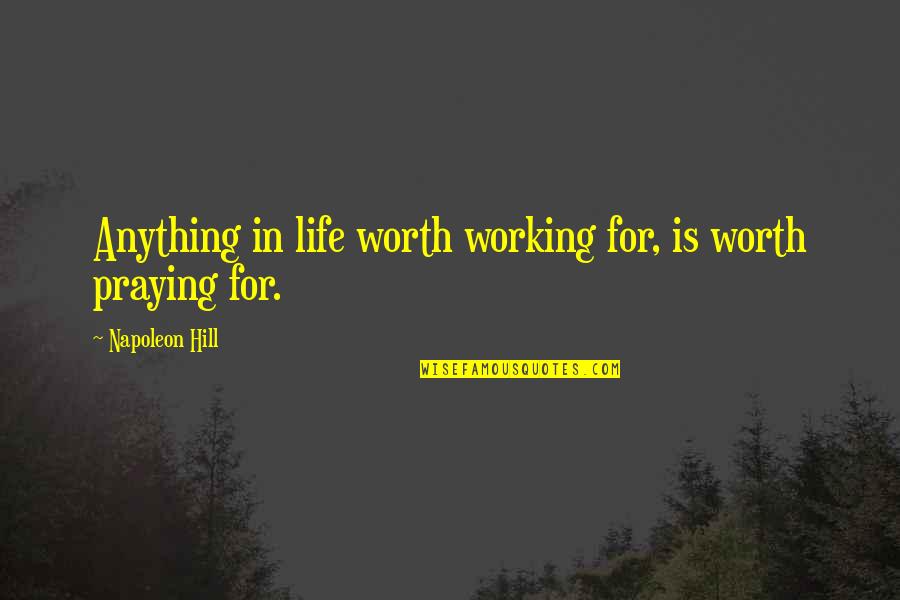 Pulling Heartstrings Quotes By Napoleon Hill: Anything in life worth working for, is worth Pulling Heartstrings Quotes By Napoleon Hill: Anything in life worth working for, is worth