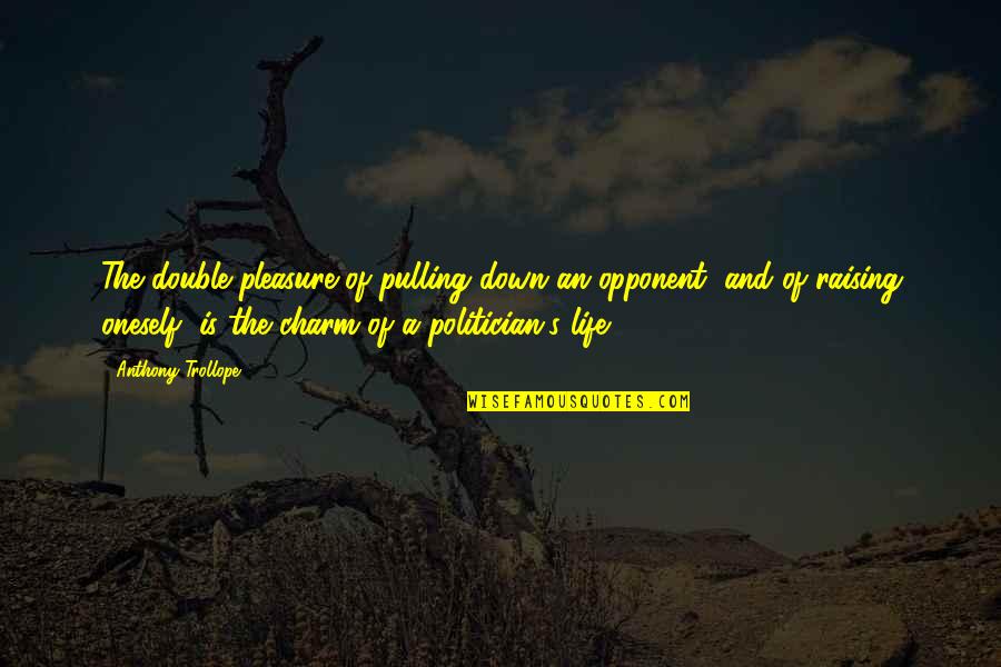 Pulling Life To You Quotes By Anthony Trollope: The double pleasure of pulling down an opponent,