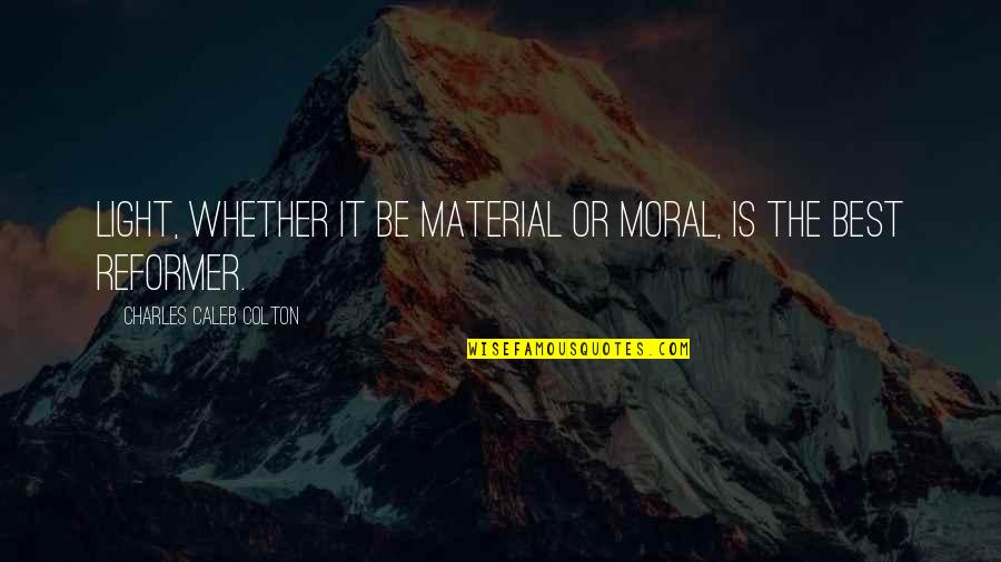 Pulling Life To You Quotes By Charles Caleb Colton: Light, whether it be material or moral, is