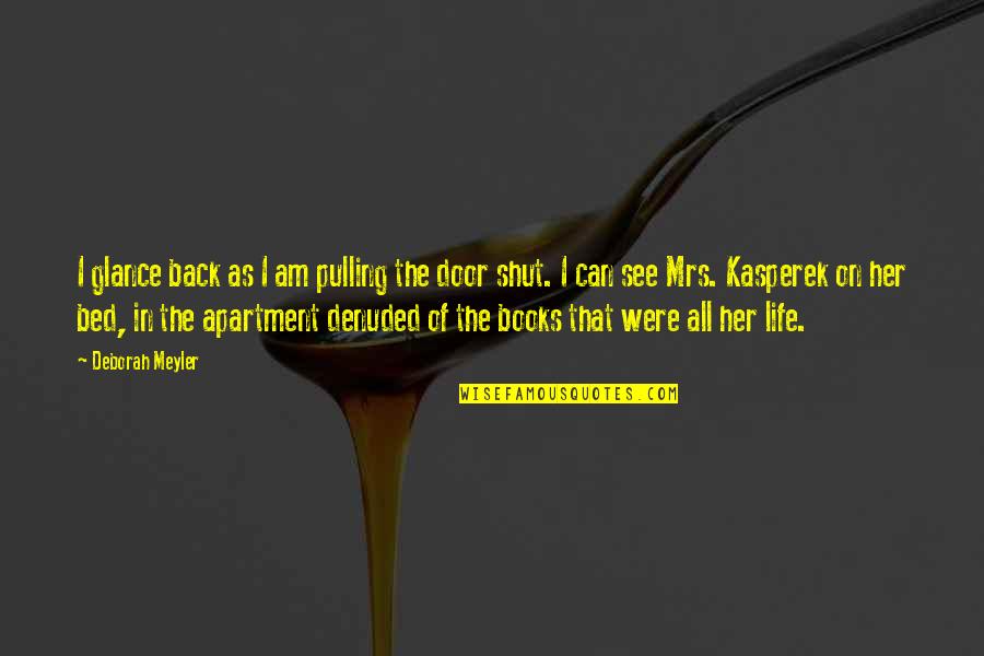 Pulling Life To You Quotes By Deborah Meyler: I glance back as I am pulling the