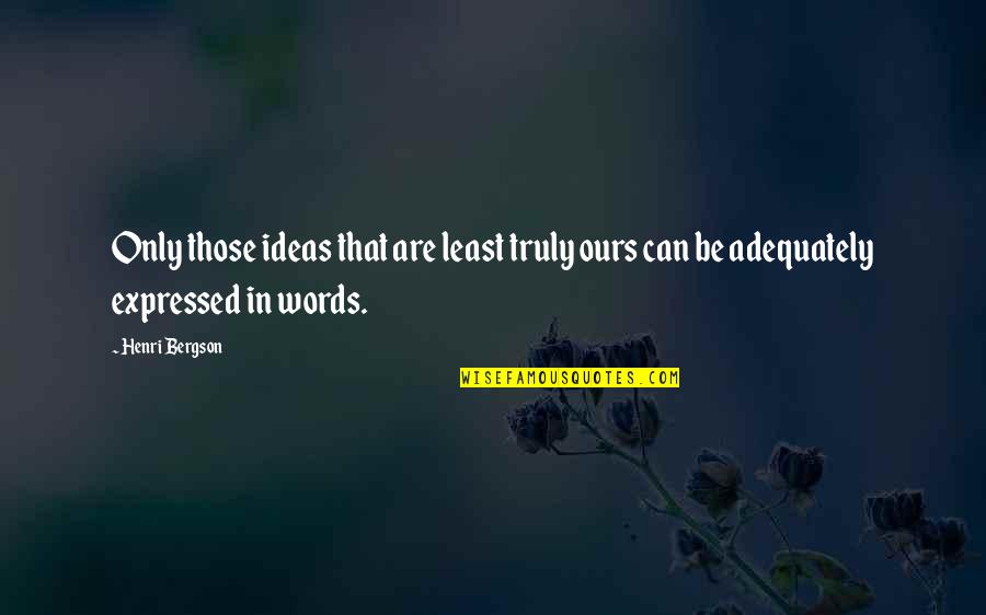 Pulling Life To You Quotes By Henri Bergson: Only those ideas that are least truly ours