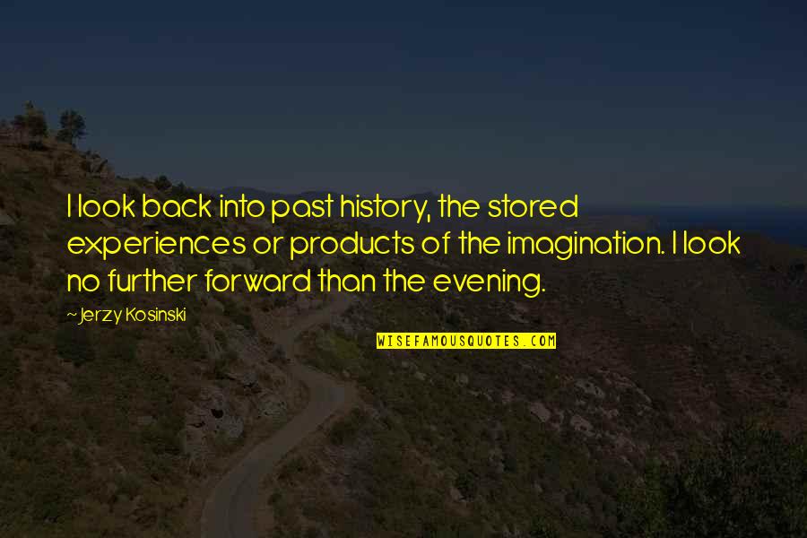 Pulling Life To You Quotes By Jerzy Kosinski: I look back into past history, the stored
