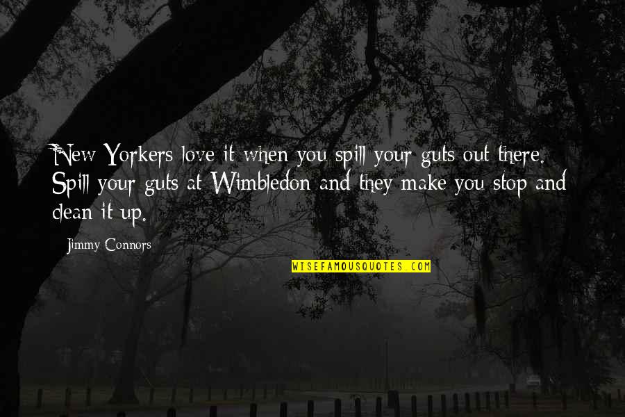 Pulling Life To You Quotes By Jimmy Connors: New Yorkers love it when you spill your