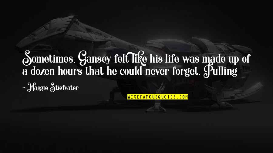 Pulling Life To You Quotes By Maggie Stiefvater: Sometimes, Gansey felt like his life was made
