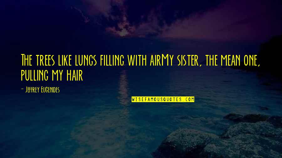 Pulling My Hair Out Quotes By Jeffrey Eugenides: The trees like lungs filling with airMy sister,