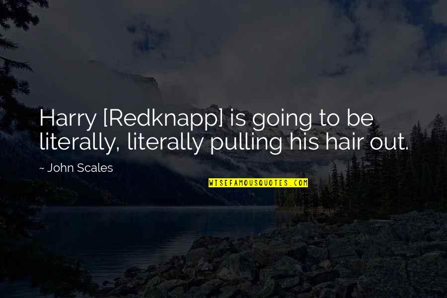 Pulling My Hair Out Quotes By John Scales: Harry [Redknapp] is going to be literally, literally