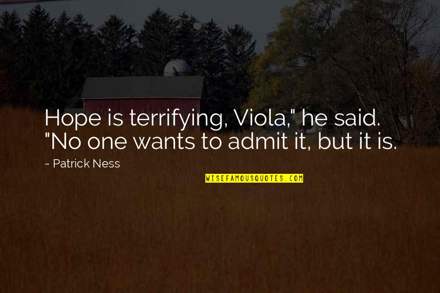 Pulling My Hair Out Quotes By Patrick Ness: Hope is terrifying, Viola," he said. "No one