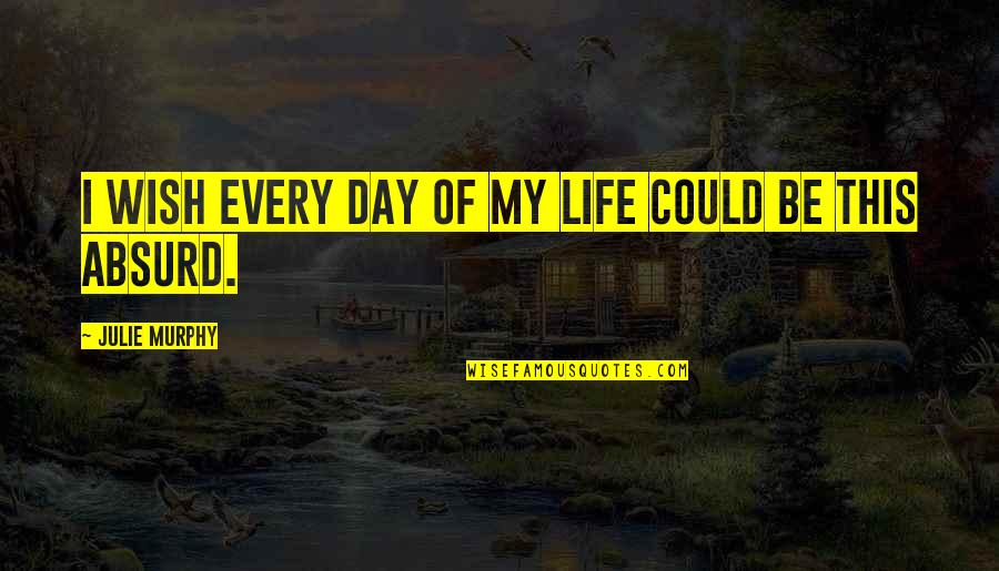 Pulling Out Of Depression Quotes By Julie Murphy: I wish every day of my life could