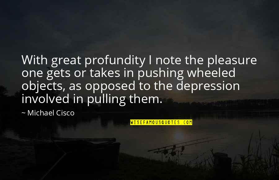 Pulling Out Of Depression Quotes By Michael Cisco: With great profundity I note the pleasure one