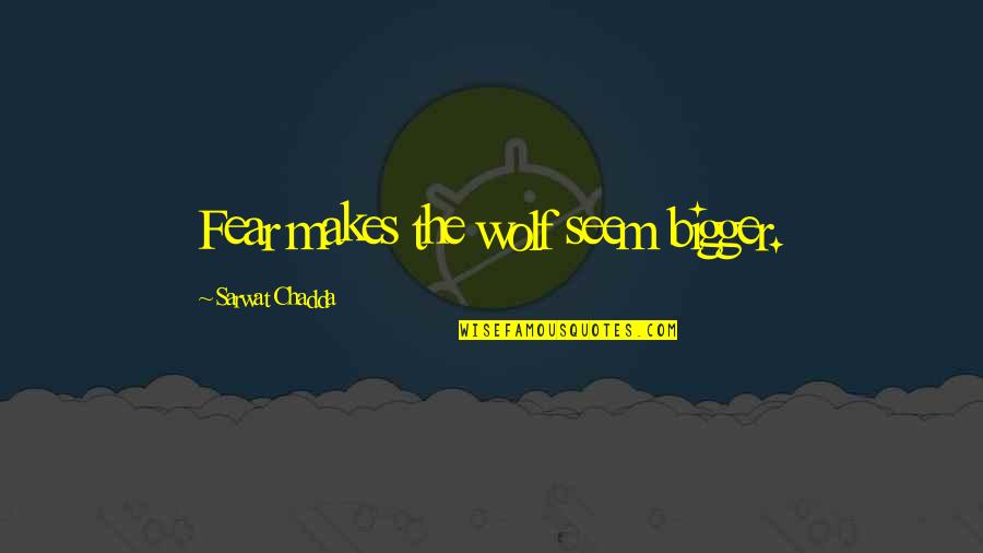 Pulling Strings Movie Quotes By Sarwat Chadda: Fear makes the wolf seem bigger. Pulling Strings Movie Quotes By Sarwat Chadda: Fear makes the wolf seem bigger.