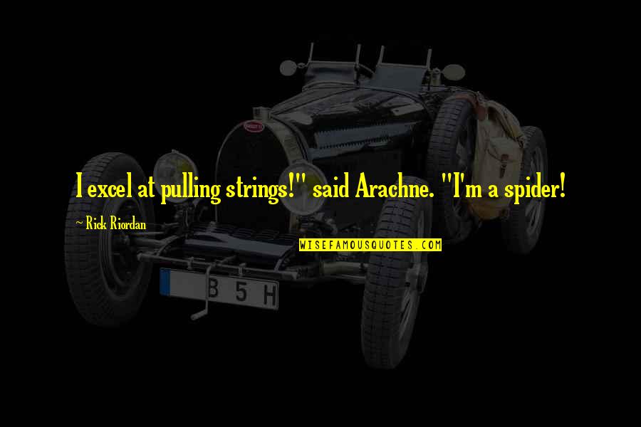 Pulling Strings Quotes By Rick Riordan: I excel at pulling strings!" said Arachne. "I'm
