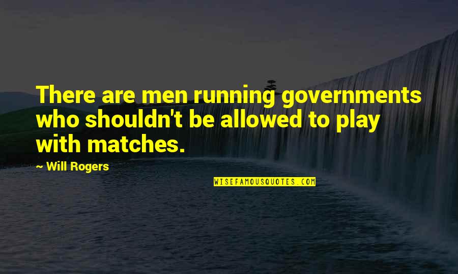 Pulling Strings Quotes By Will Rogers: There are men running governments who shouldn't be