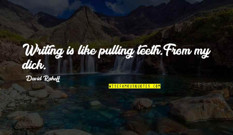 Pulling Teeth Quotes By David Rakoff: Writing is like pulling teeth.From my dick.