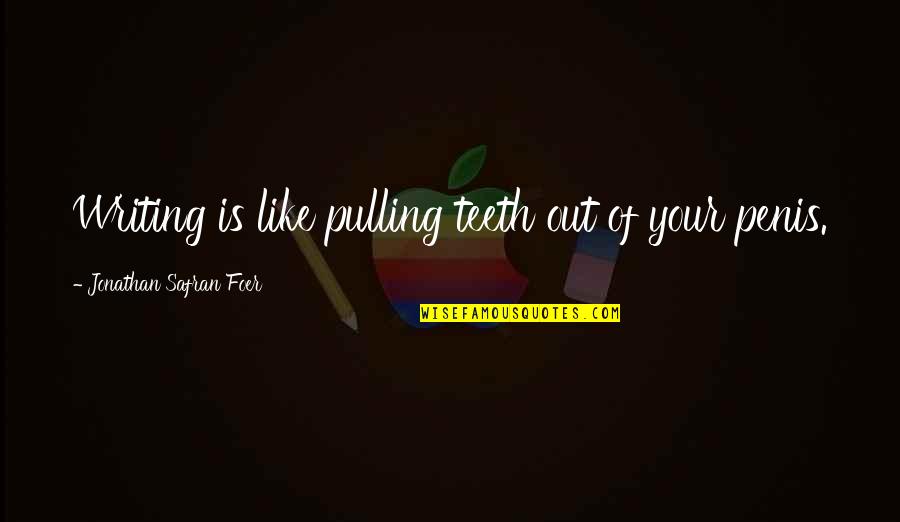 Pulling Teeth Quotes By Jonathan Safran Foer: Writing is like pulling teeth out of your