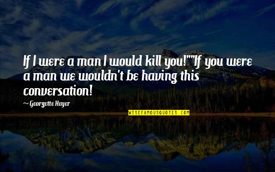 Pulling The Wool Over Your Eyes Quotes By Georgette Heyer: If I were a man I would kill