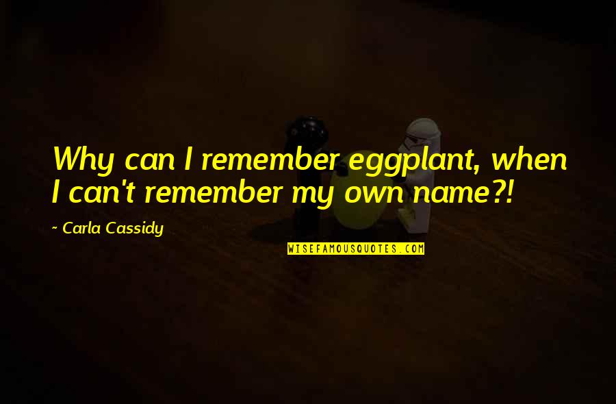 Pulling Weeds Quotes By Carla Cassidy: Why can I remember eggplant, when I can't