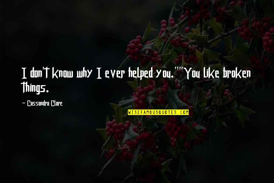 Pulling Weeds Quotes By Cassandra Clare: I don't know why I ever helped you.""You
