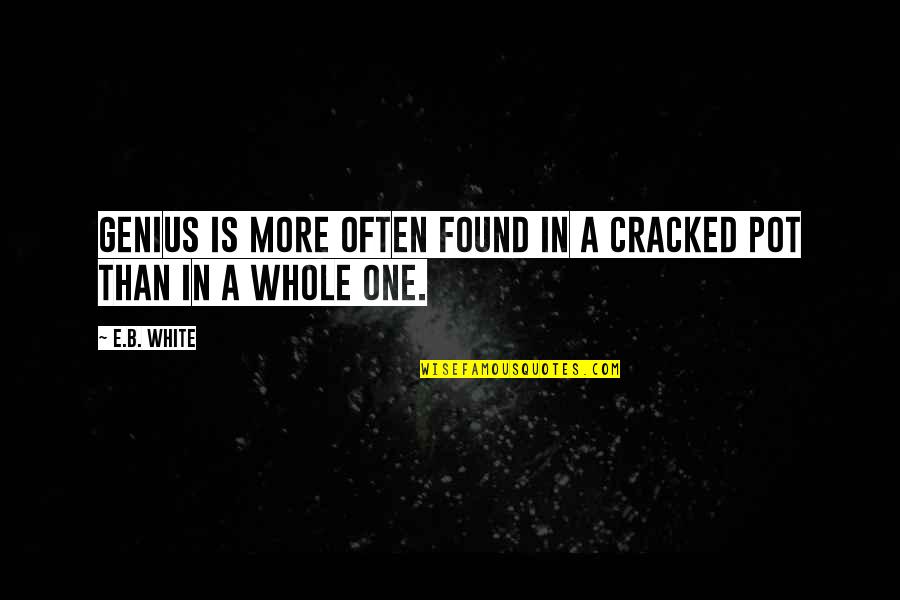 Pulling Weeds Quotes By E.B. White: Genius is more often found in a cracked