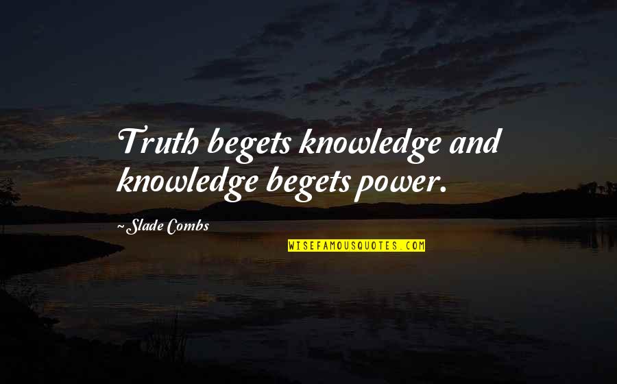 Pulling Weeds Quotes By Slade Combs: Truth begets knowledge and knowledge begets power.