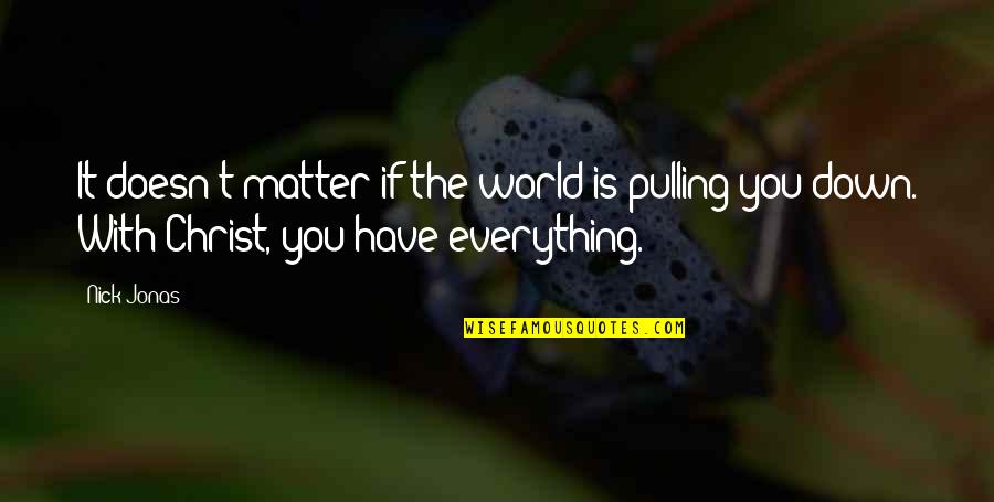 Pulling You Down Quotes By Nick Jonas: It doesn't matter if the world is pulling