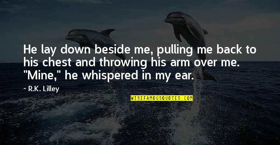 Pulling You Down Quotes By R.K. Lilley: He lay down beside me, pulling me back