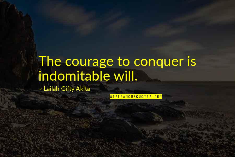 Pulling Yourself Together Quotes By Lailah Gifty Akita: The courage to conquer is indomitable will.