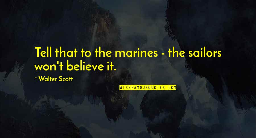Pullinger Apparatus Quotes By Walter Scott: Tell that to the marines - the sailors Pullinger Apparatus Quotes By Walter Scott: Tell that to the marines - the sailors