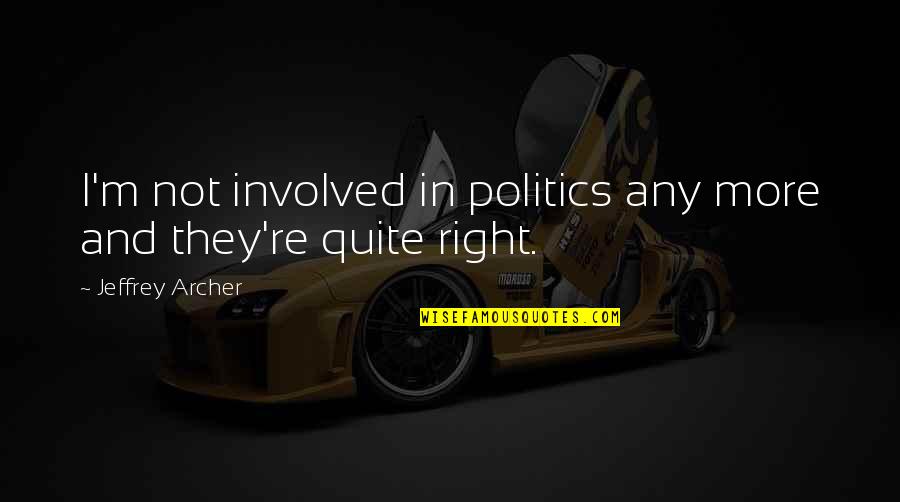 Pullinger Leisure Quotes By Jeffrey Archer: I'm not involved in politics any more and