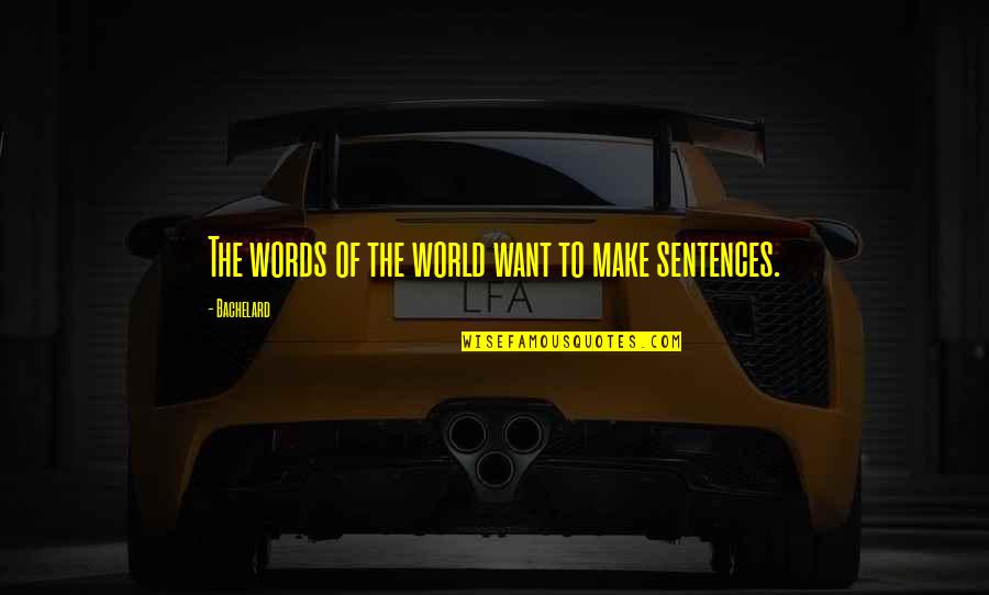 Pullings Gizzards Quotes By Bachelard: The words of the world want to make Pullings Gizzards Quotes By Bachelard: The words of the world want to make