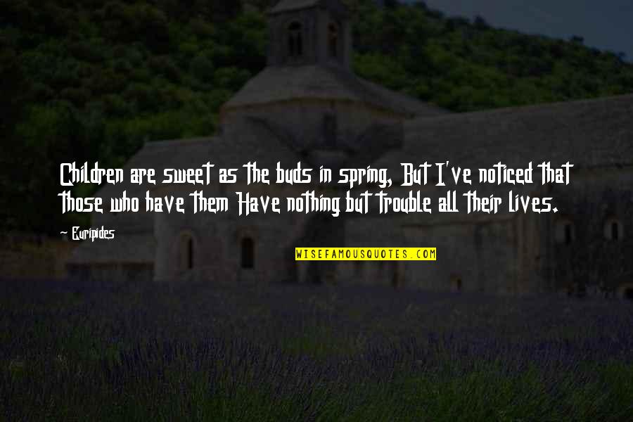 Pullings Quotes By Euripides: Children are sweet as the buds in spring,