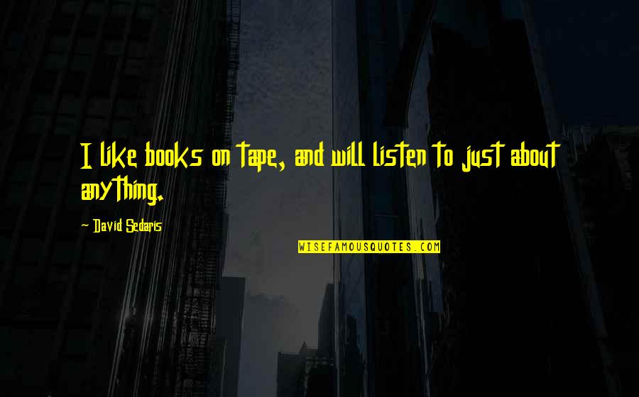 Pullings Strings Quotes By David Sedaris: I like books on tape, and will listen Pullings Strings Quotes By David Sedaris: I like books on tape, and will listen