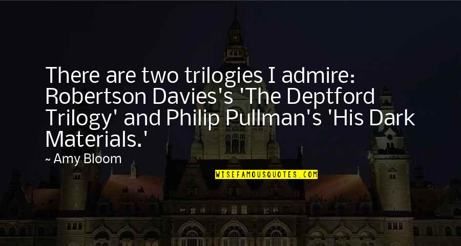 Pullman Quotes By Amy Bloom: There are two trilogies I admire: Robertson Davies's