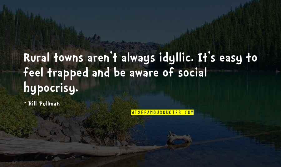 Pullman Quotes By Bill Pullman: Rural towns aren't always idyllic. It's easy to