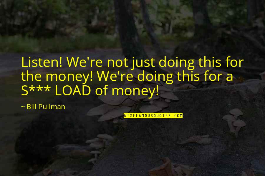 Pullman Quotes By Bill Pullman: Listen! We're not just doing this for the