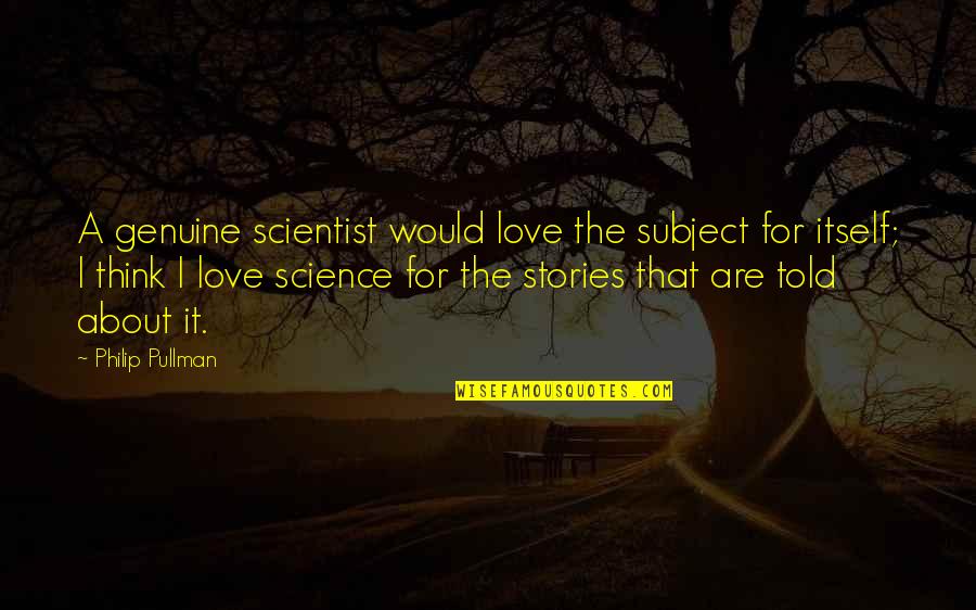 Pullman Quotes By Philip Pullman: A genuine scientist would love the subject for