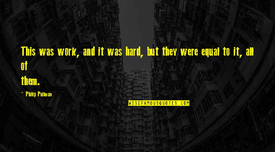 Pullman's Quotes By Philip Pullman: This was work, and it was hard, but