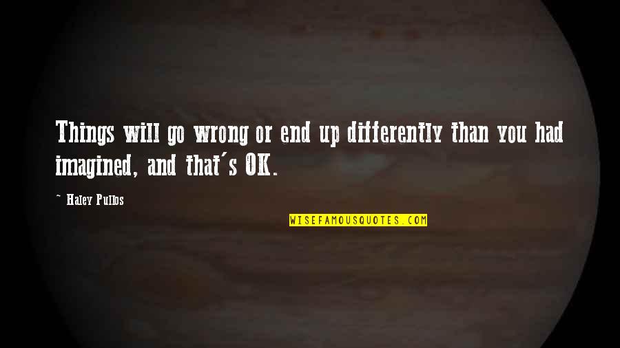 Pullos Quotes By Haley Pullos: Things will go wrong or end up differently