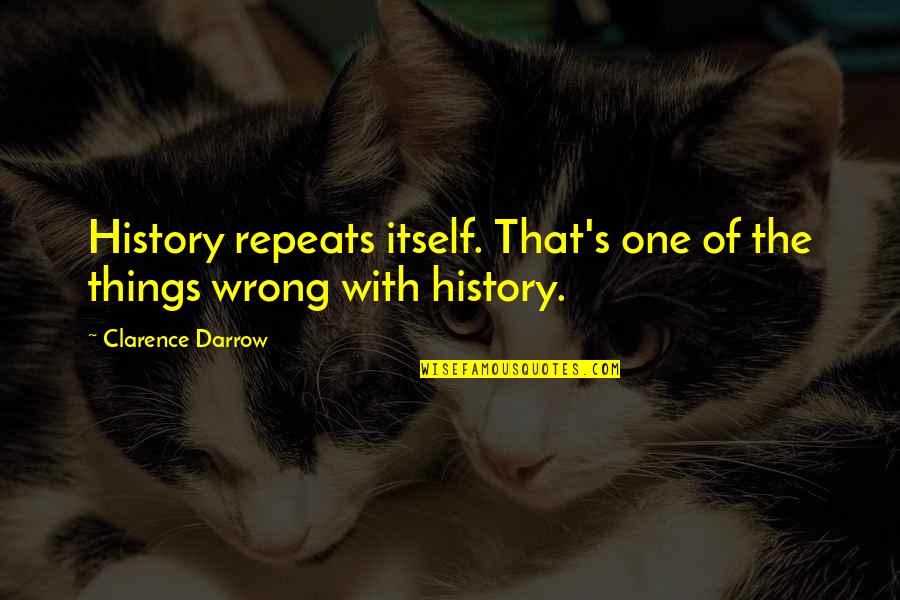 Pullosity Quotes By Clarence Darrow: History repeats itself. That's one of the things Pullosity Quotes By Clarence Darrow: History repeats itself. That's one of the things