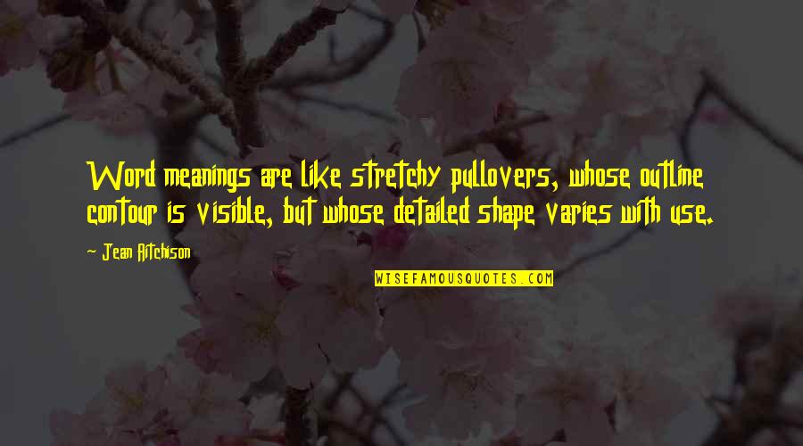 Pullovers Quotes By Jean Aitchison: Word meanings are like stretchy pullovers, whose outline