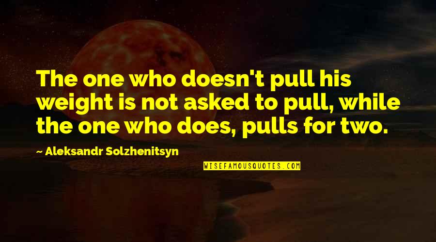 Pulls Quotes By Aleksandr Solzhenitsyn: The one who doesn't pull his weight is