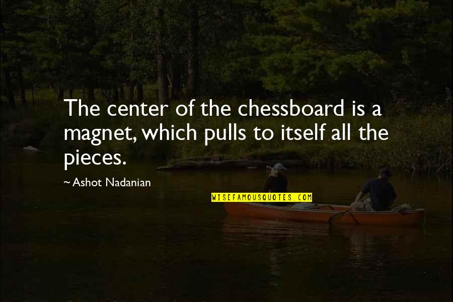 Pulls Quotes By Ashot Nadanian: The center of the chessboard is a magnet,