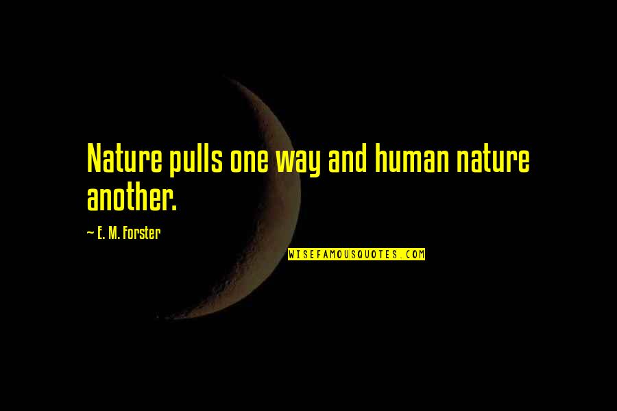 Pulls Quotes By E. M. Forster: Nature pulls one way and human nature another.